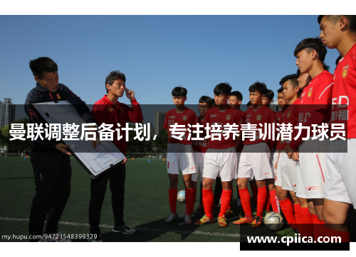 曼联调整后备计划，专注培养青训潜力球员