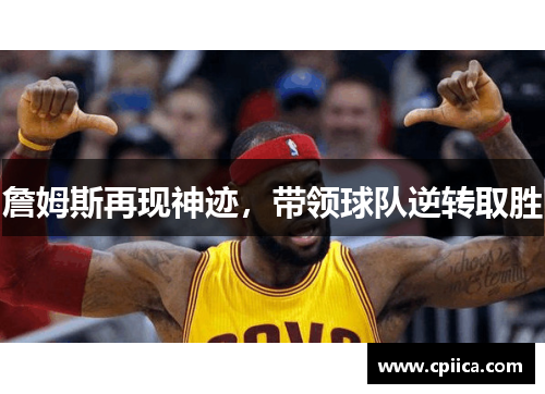 詹姆斯再现神迹，带领球队逆转取胜