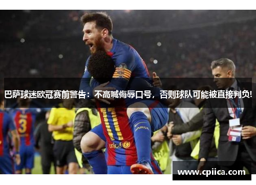 巴萨球迷欧冠赛前警告：不高喊侮辱口号，否则球队可能被直接判负!